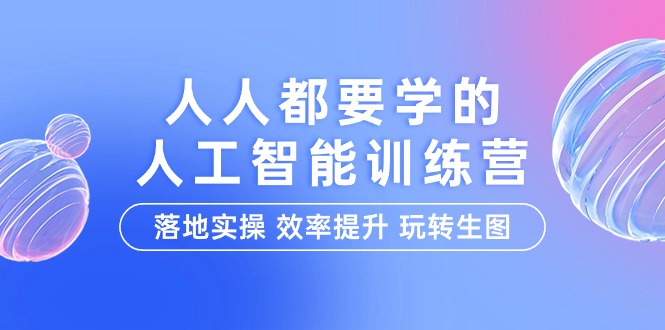 （9872期）人人都要学得-人工智能技术夏令营，落地式实际操作 效率提高 轻松玩照片（22堂课）-中创网_专注互联网创业,项目资源整合