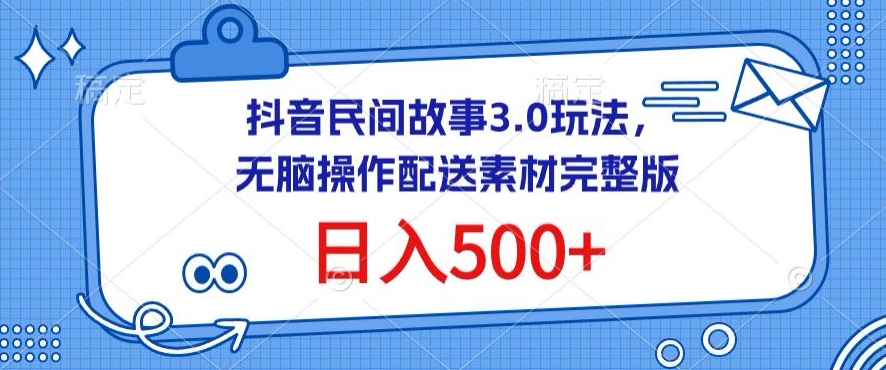 抖音民间故事3.0玩法，无脑操作，日入500+配送素材完整版【揭秘】-中创网_专注互联网创业,项目资源整合