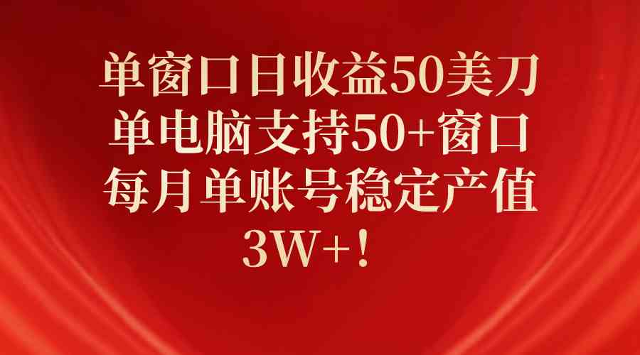 （10144期）单窗口日收益50美刀，单电脑支持50+窗口，每月单账号稳定产值3W+！-中创网_专注互联网创业,项目资源整合
