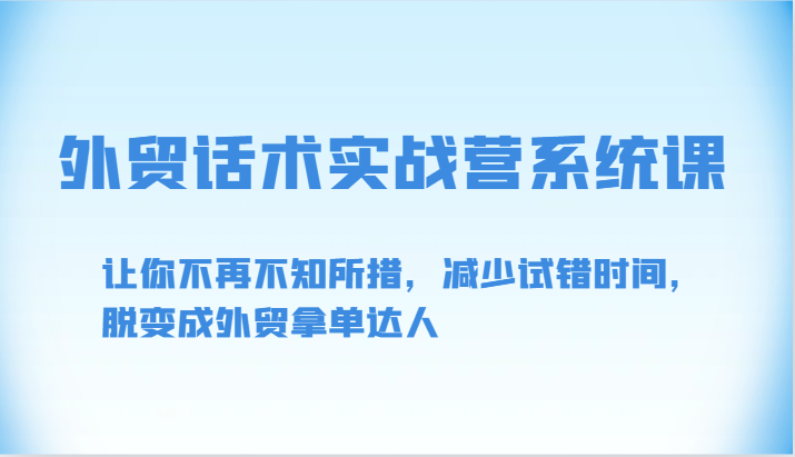 出口外贸销售话术实战营系统软件课-让你不再手足无措，降低尝试错误时长，脱变为出口外贸拿单大咖-中创网_专注互联网创业,项目资源整合