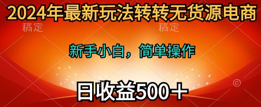 2024年最新玩法转转无货源电商，日入500+-中创网_专注互联网创业,项目资源整合