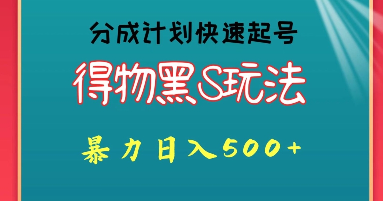 得物黑S玩法 分成计划起号迅速，暴力日入500+-中创网_专注互联网创业,项目资源整合