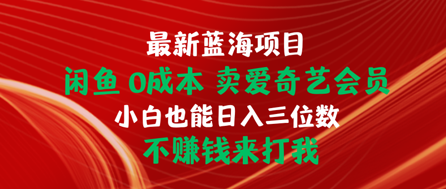 （10117期）全新蓝海项目 闲鱼平台0成本费 卖爱奇艺vip 新手也可以入三位数 不挣钱去打我-暖阳网-中创网,福缘网,冒泡网资源整合-中创网_专注互联网创业,项目资源整合