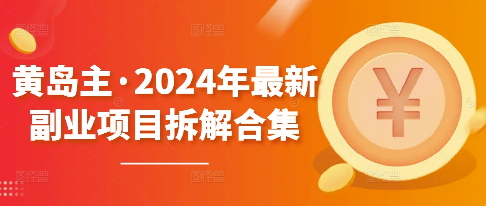 黄岛主·2024年全新兼职副业拆卸合辑【无水印图片】-中创网_专注互联网创业,项目资源整合