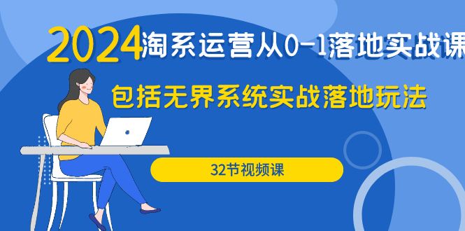 （9919期）2024·淘宝经营从0-1落地式实战演练课：包含无边系统软件实战演练落地式游戏玩法（32节）-中创网_专注互联网创业,项目资源整合
