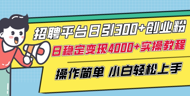 招聘平台日引300+创业粉，日稳定变现4000+实操教程小白轻松上手【揭秘】-中创网_专注互联网创业,项目资源整合