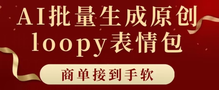 适合小白的AI批量生成100%原创loopy表情包小红书玩法，商单接到手软-中创网_专注互联网创业,项目资源整合