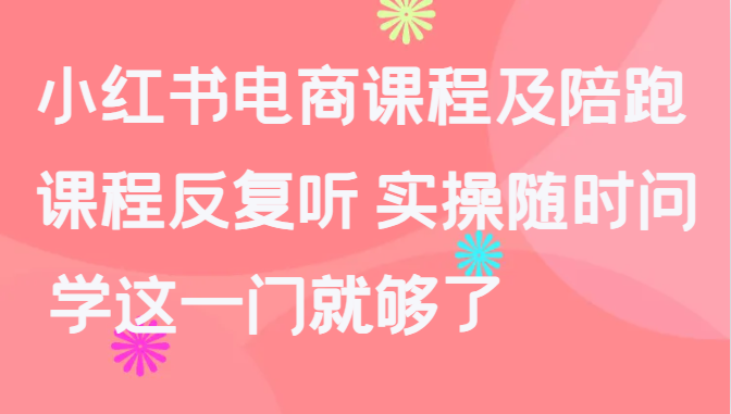 小红书电商课程及陪跑，课程反复听 实操随时问 学这一门就够了-中创网_专注互联网创业,项目资源整合