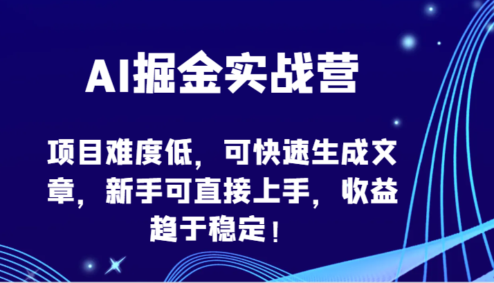 AI掘金队实战营-新项目难度低，可快速生成文章内容，初学者可直接上手，盈利保持稳定！-中创网_专注互联网创业,项目资源整合