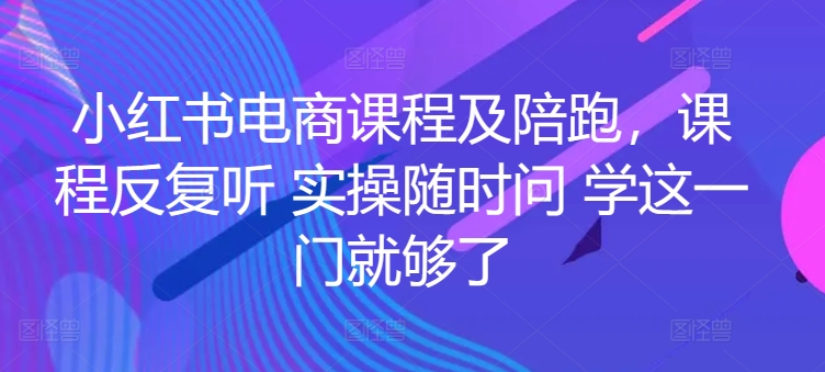 小红书电商课程及陪跑，课程内容反复看 实际操作随时随地问 学这一门就行了-中创网_专注互联网创业,项目资源整合