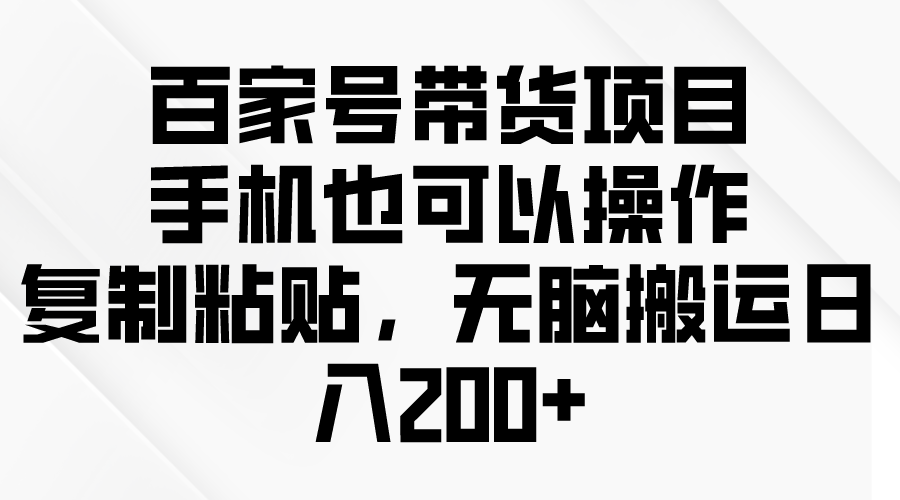 （10121期）百度百家卖货新项目，手机也可以操作，拷贝，没脑子运送日入200-中创网_专注互联网创业,项目资源整合