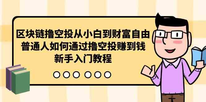 （10098期）区块链撸空投从小白到财富自由，普通人如何通过撸空投赚钱，新手入门教程-暖阳网-中创网,福缘网,冒泡网资源整合-中创网_专注互联网创业,项目资源整合