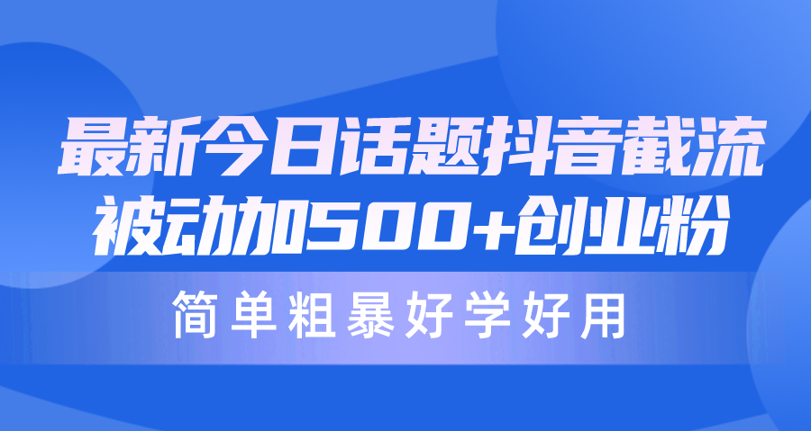 （10092期）全新今日话题讨论抖音视频截留，每日处于被动加500 自主创业粉，简单直接好学会用-中创网_专注互联网创业,项目资源整合