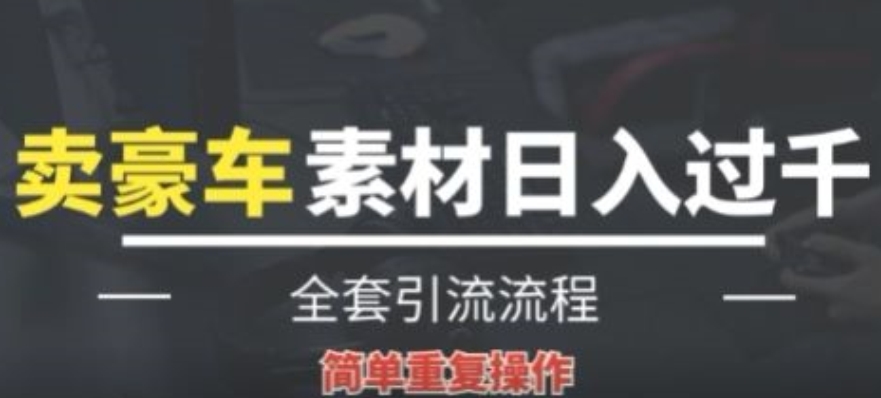 全新暴利项目，通过卖豪车素材日入1000 ，空手套白狼，简单操作，看完即可上手!