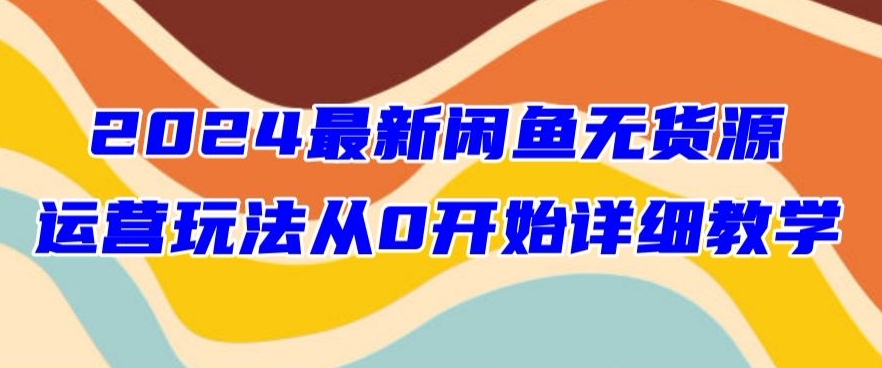 2024最新闲鱼无货源玩法从0开始详细教学-中创网_专注互联网创业,项目资源整合