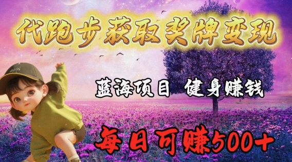代跑步获取奖牌变现，蓝海项目，健身赚钱，每日可赚500+-中创网_专注互联网创业,项目资源整合