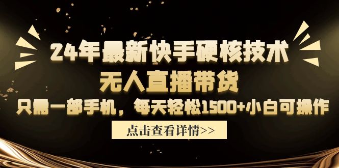 （9779期）24年全新快手视频硬核技术没有人直播卖货，仅需一部手机 每日轻轻松松1500 小白可实际操作-中创网_专注互联网创业,项目资源整合