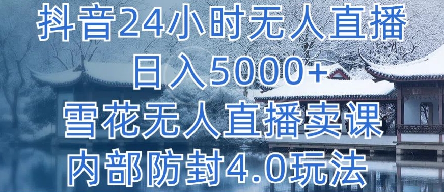 抖音24小时无人直播 日入5000+，雪花无人直播卖课，内部防封4.0玩法【揭秘】-中创网_专注互联网创业,项目资源整合