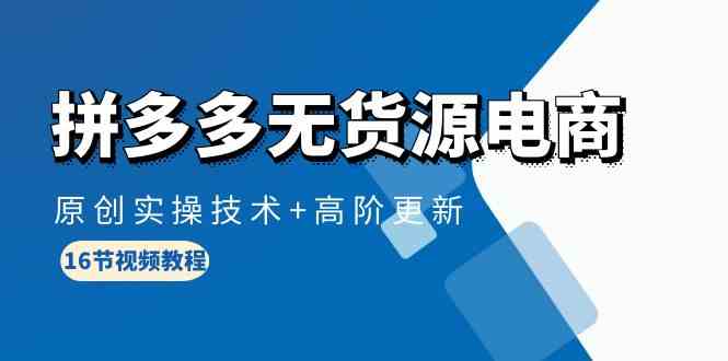 拼多多无货源电商，原创实操技术+高阶更新（16节视频教程）-中创网_专注互联网创业,项目资源整合