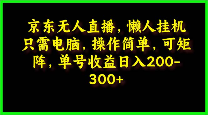 （9973期）京东商城无人直播，电脑挂机，使用方便，懒人神器专享，可引流矩阵实际操作 运单号日入200-300-中创网_专注互联网创业,项目资源整合