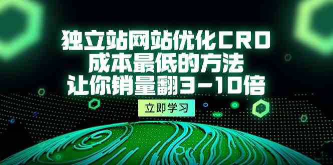 独立站网站优化CRO，成本最低的方法，让你销量翻3-10倍（5节课）-中创网_专注互联网创业,项目资源整合