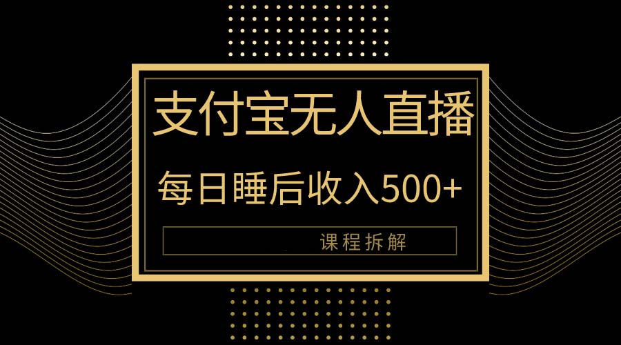 （10135期）支付宝钱包无人直播新模式大揭密！日入500 ，实例教程拆卸！-中创网_专注互联网创业,项目资源整合