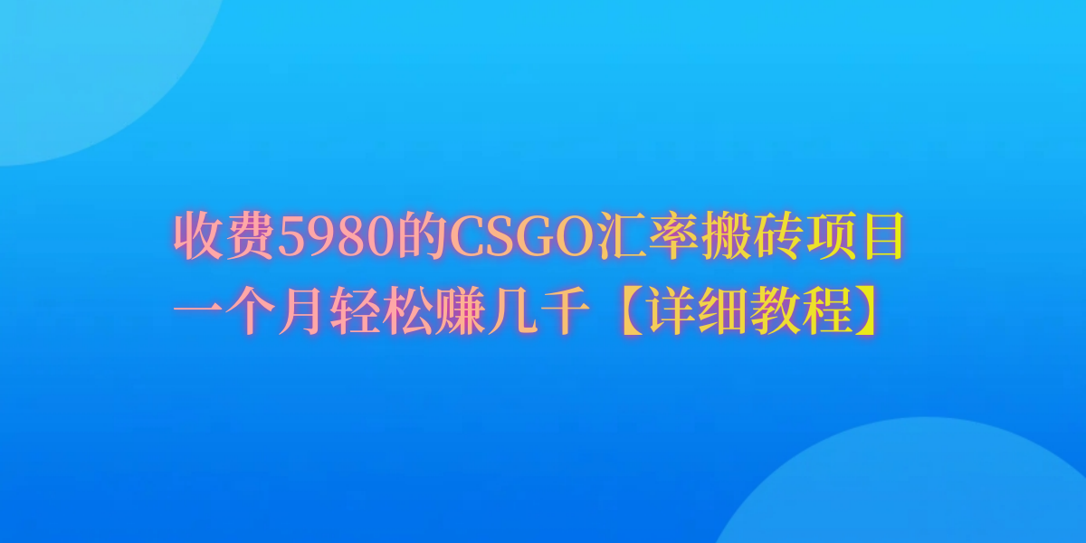 （9776期）CSGO武器装备打金，月综合收益率达到60%，你就可以！-中创网_专注互联网创业,项目资源整合