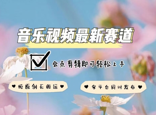 音乐视频赛道最新玩法，纯原创不违规，可所有平台同时发布，会点剪辑即可轻松拿捏【揭秘】-中创网_专注互联网创业,项目资源整合