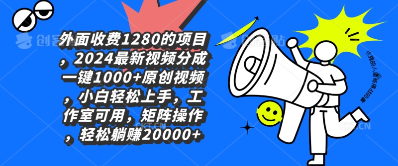 外面收费1280的项目，2024最新视频分成一键1000+原创视频，小白轻松上手-中创网_专注互联网创业,项目资源整合