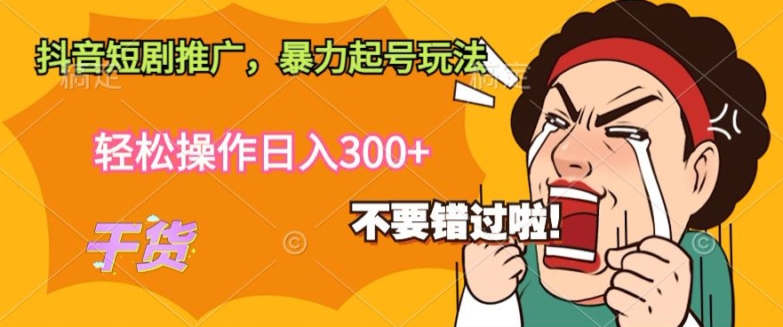 抖音短剧推广，暴力起号玩法，轻松操作日入300+-中创网_专注互联网创业,项目资源整合