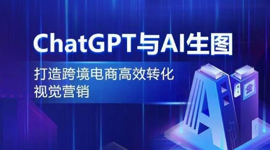 ChatGPT与AI生图，打造跨境电商高效转化视觉营销-中创网_专注互联网创业,项目资源整合