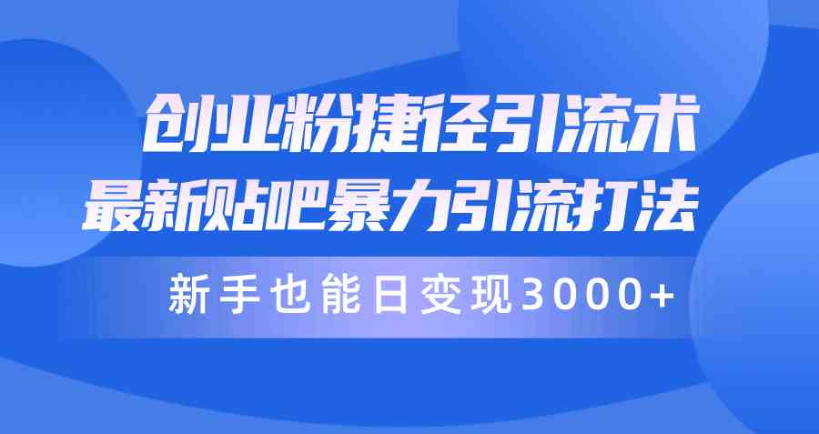 （10070期）创业粉捷径引流术，最新贴吧暴力引流打法，新手也能日变现3000+附赠全…-中创网_专注互联网创业,项目资源整合