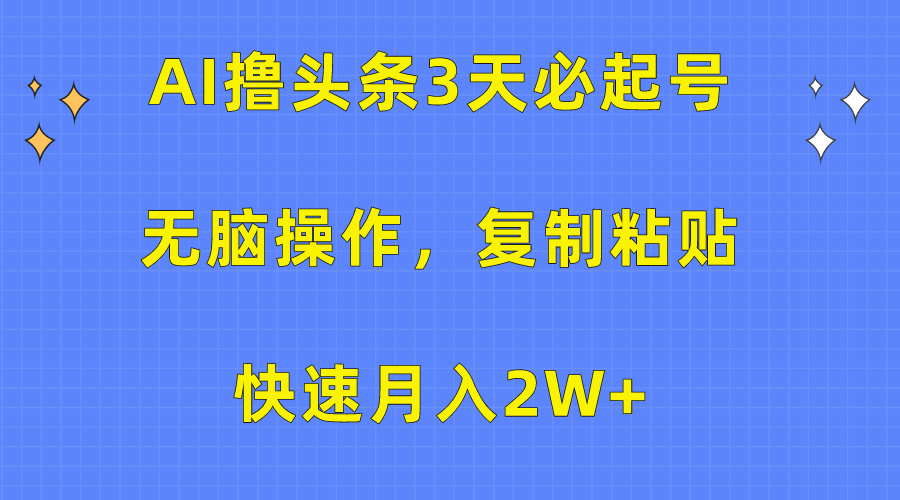 （10043期）AI撸今日头条3天必养号，没脑子实际操作3分钟左右1条，拷贝迅速月入2W-中创网_专注互联网创业,项目资源整合
