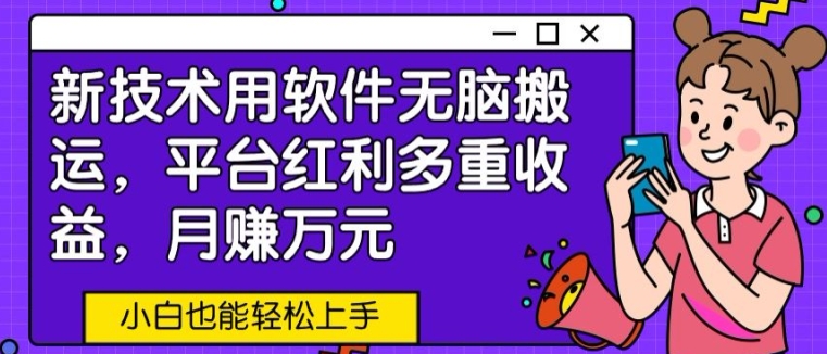 新技术用软件无脑搬运，平台红利多重收益，月赚万元，小白也能轻松上手-中创网_专注互联网创业,项目资源整合