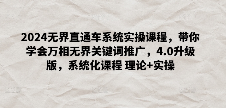 2024无界直通车系统实操课程，带你学会万相无界关键词推广，4.0升级版，系统化课程 理论+实操-中创网_专注互联网创业,项目资源整合