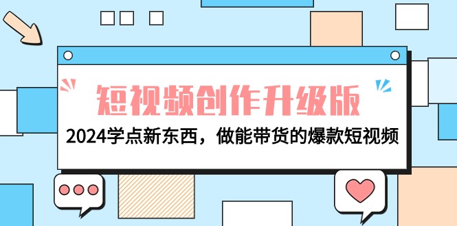 （9734期）电商人必读-视频创作全新升级：2024学些新的东西，做能卖货的爆款短视频-中创网_专注互联网创业,项目资源整合