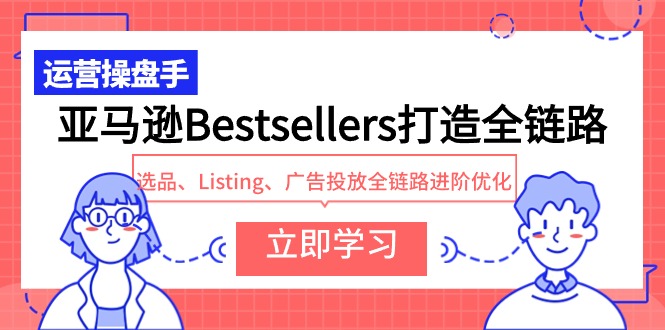 （9801期）亚马逊平台Bestsellers打造出全链路营销，选款、Listing、广告营销全链路营销升阶提升-中创网_专注互联网创业,项目资源整合