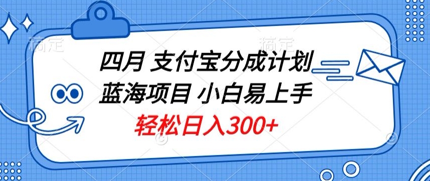 四月支付宝分成计划蓝海项目，小白易上手，轻松日入300+-中创网_专注互联网创业,项目资源整合