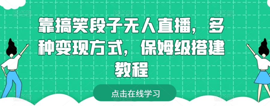 靠搞笑段子无人直播，多种变现方式，保姆级搭建教程【揭秘】-中创网_专注互联网创业,项目资源整合