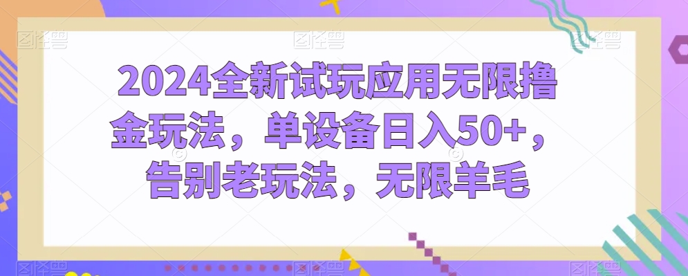 2024全新升级试玩应用无尽撸金游戏玩法，单机器设备日入50 ，道别老游戏玩法，无尽羊毛绒【揭密】-中创网_专注互联网创业,项目资源整合