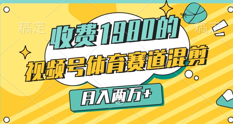 外边收费标准1980的，微信视频号体育赛道，剪辑游戏玩法，一条条爆品，月入2万-中创网_专注互联网创业,项目资源整合
