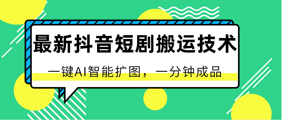 最新抖音短剧搬运技术，一键AI智能扩图，百分百过原创，秒过豆荚！-中创网_专注互联网创业,项目资源整合