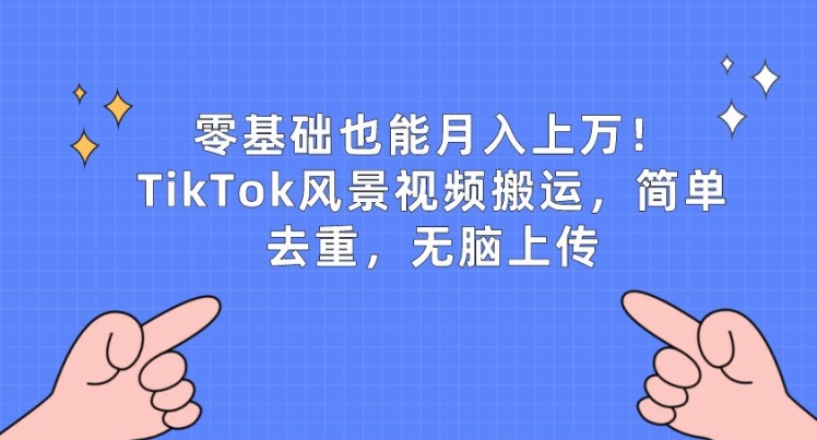 零基础也可以月入上w，TikTok景色视频搬运，简易去重复，没脑子提交【揭密】-中创网_专注互联网创业,项目资源整合
