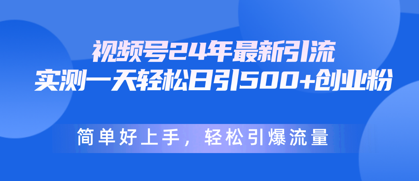 （10415期）微信视频号24年全新引流方法，一天轻轻松松日引500 自主创业粉，简易好上手，轻轻松松引爆流量-中创网_专注互联网创业,项目资源整合