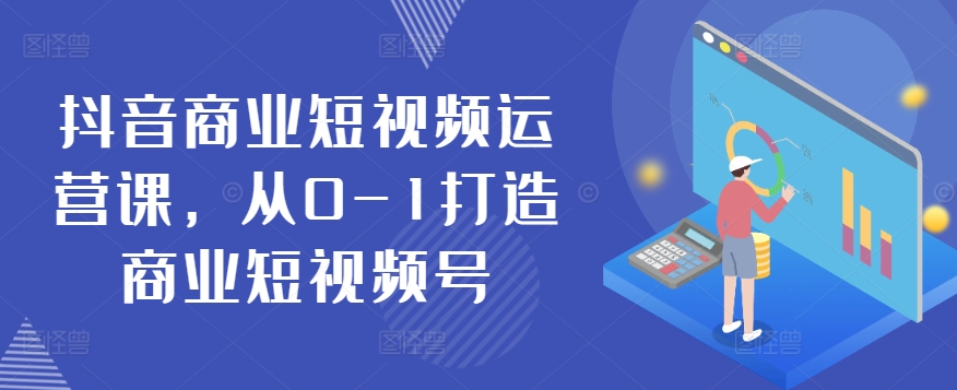 抖音视频商业服务自媒体运营课，从0-1打造出商业服务小视频号-中创网_专注互联网创业,项目资源整合