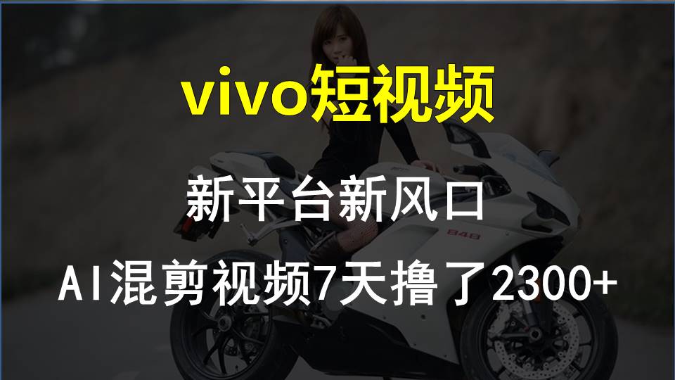 （10357期）vivo小视频:新渠道新蓝海，AI混剪视频7天玩了2300-中创网_专注互联网创业,项目资源整合