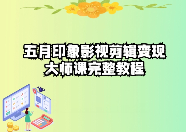 五自印象影视剪辑变现大师课完整教程-中创网_专注互联网创业,项目资源整合