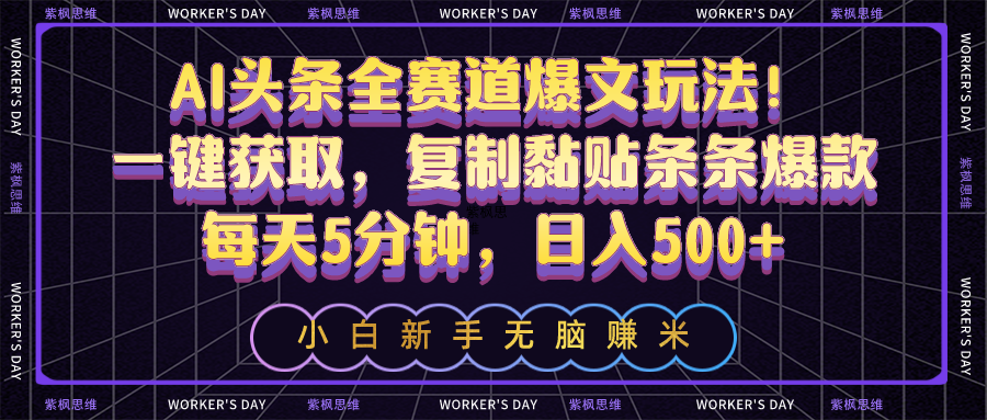 （10580期）AI今日头条全跑道热文游戏玩法！一键获得，拷贝粘贴一条条爆品，每日5min，日入500-中创网_专注互联网创业,项目资源整合