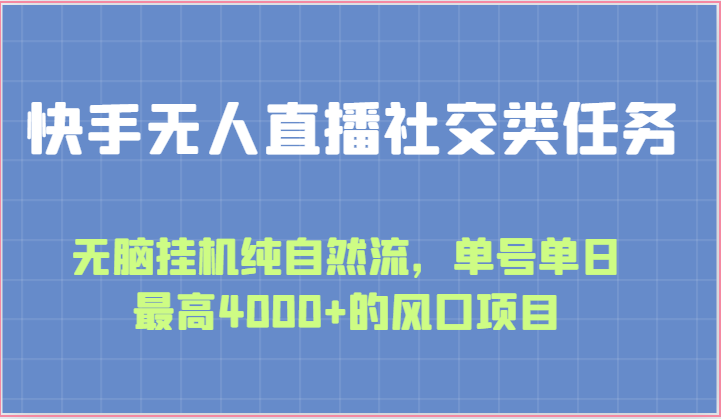 快手无人直播社交类任务：无脑挂机纯自然流，单号单日最高4000+的风口项目-中创网_专注互联网创业,项目资源整合