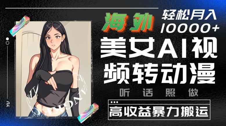 国外漂亮美女AI视频转日本动漫，高回报暴力行为运送，照着做，轻轻松松就会有盈利【揭密】-中创网_专注互联网创业,项目资源整合